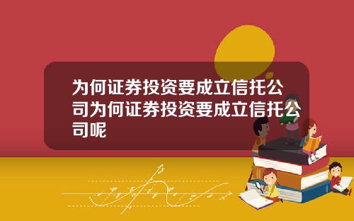 为何证券投资要成立信托公司为何证券投资要成立信托公司呢