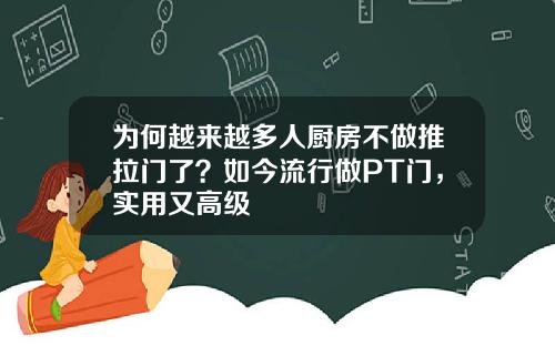 为何越来越多人厨房不做推拉门了？如今流行做PT门，实用又高级