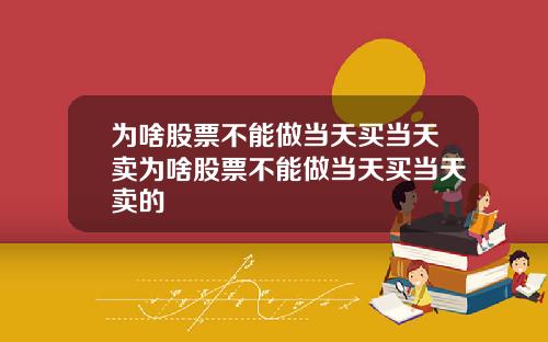 为啥股票不能做当天买当天卖为啥股票不能做当天买当天卖的