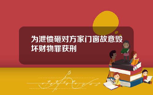 为泄愤砸对方家门窗故意毁坏财物罪获刑