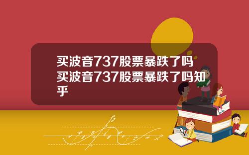买波音737股票暴跌了吗买波音737股票暴跌了吗知乎