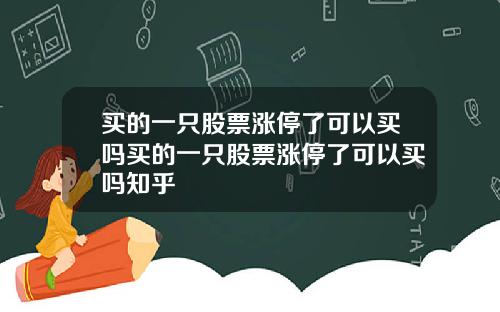 买的一只股票涨停了可以买吗买的一只股票涨停了可以买吗知乎