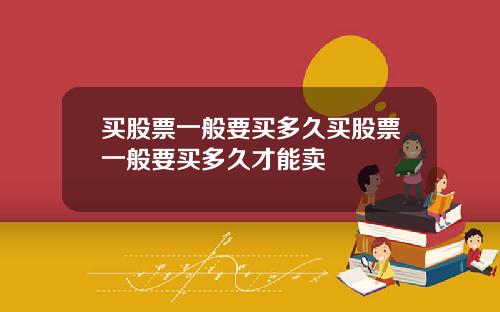 买股票一般要买多久买股票一般要买多久才能卖