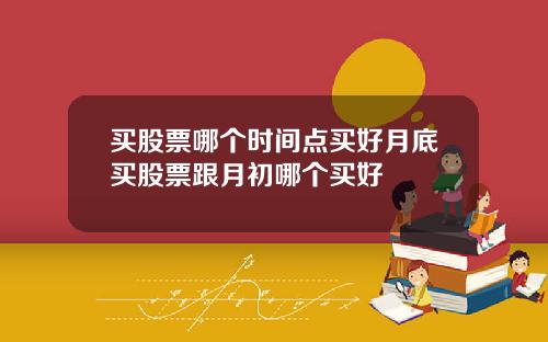 买股票哪个时间点买好月底买股票跟月初哪个买好