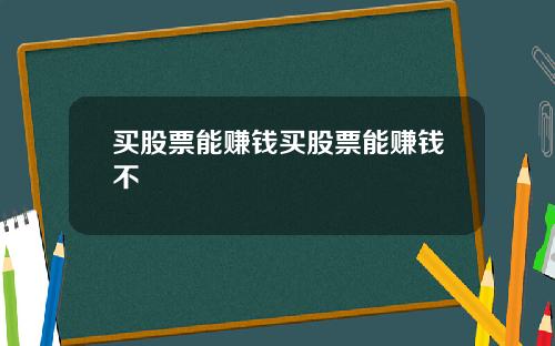 买股票能赚钱买股票能赚钱不