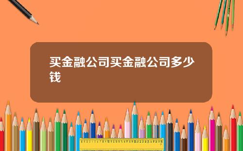买金融公司买金融公司多少钱