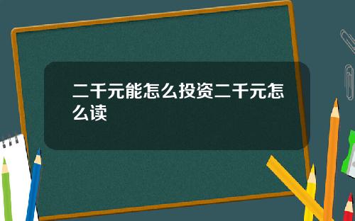 二千元能怎么投资二千元怎么读