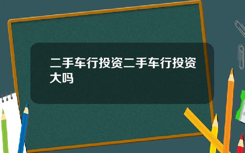 二手车行投资二手车行投资大吗
