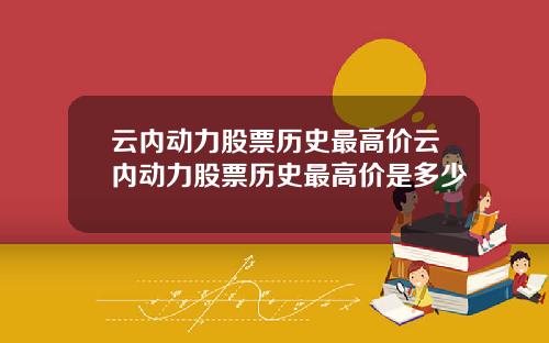 云内动力股票历史最高价云内动力股票历史最高价是多少