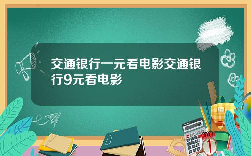 交通银行一元看电影交通银行9元看电影