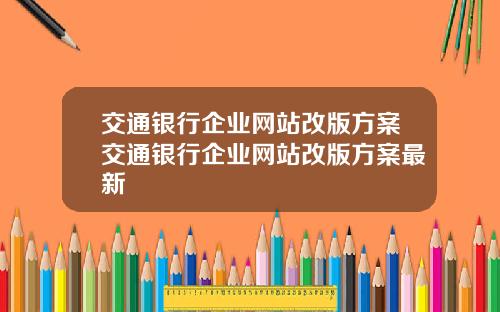 交通银行企业网站改版方案交通银行企业网站改版方案最新