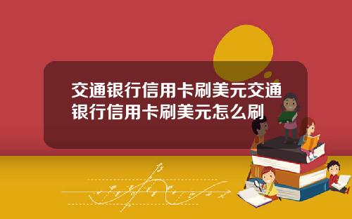 交通银行信用卡刷美元交通银行信用卡刷美元怎么刷