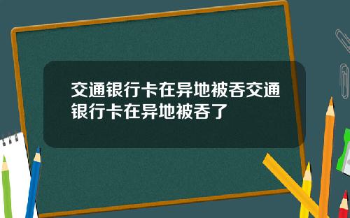 交通银行卡在异地被吞交通银行卡在异地被吞了