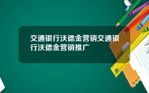 交通银行沃德金营销交通银行沃德金营销推广