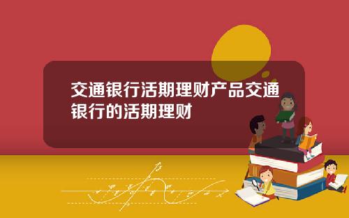 交通银行活期理财产品交通银行的活期理财