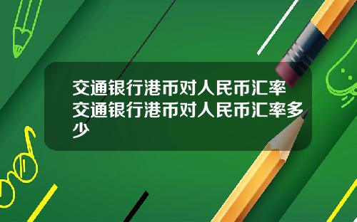 交通银行港币对人民币汇率交通银行港币对人民币汇率多少