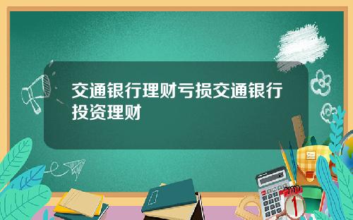 交通银行理财亏损交通银行投资理财