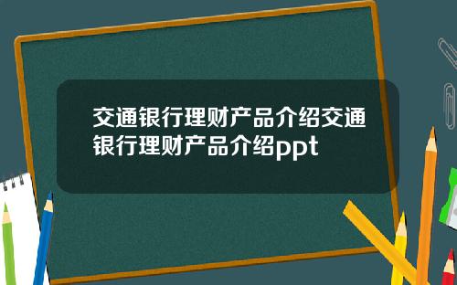 交通银行理财产品介绍交通银行理财产品介绍ppt