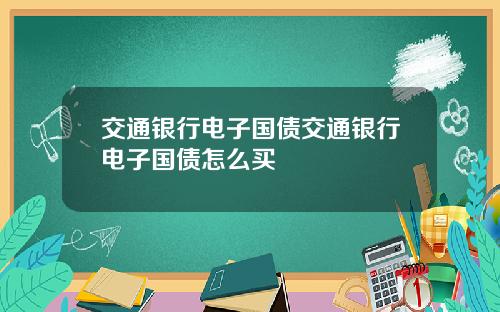 交通银行电子国债交通银行电子国债怎么买