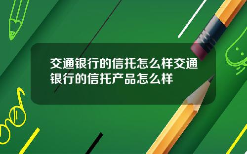 交通银行的信托怎么样交通银行的信托产品怎么样
