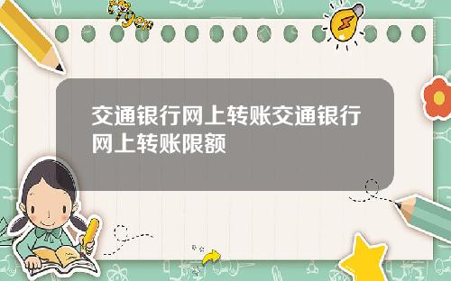 交通银行网上转账交通银行网上转账限额