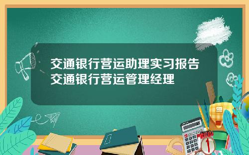 交通银行营运助理实习报告交通银行营运管理经理