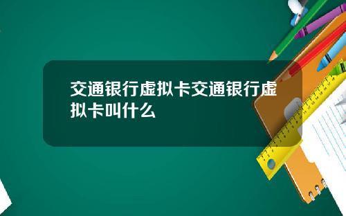 交通银行虚拟卡交通银行虚拟卡叫什么