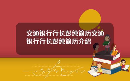 交通银行行长彭纯简历交通银行行长彭纯简历介绍