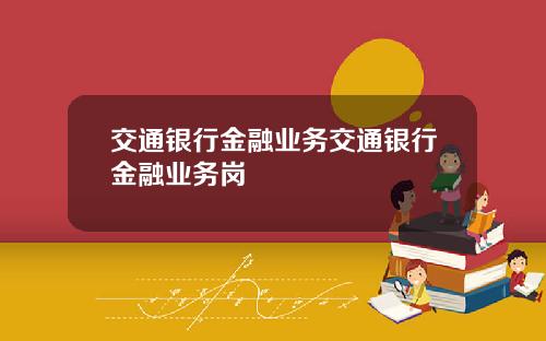 交通银行金融业务交通银行金融业务岗
