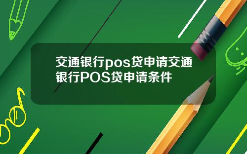 交通银行pos贷申请交通银行POS贷申请条件