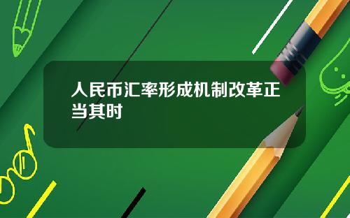 人民币汇率形成机制改革正当其时