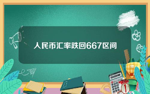人民币汇率跌回667区间
