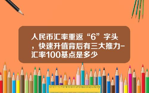 人民币汇率重返“6”字头，快速升值背后有三大推力-汇率100基点是多少