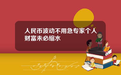 人民币波动不用急专家个人财富未必缩水