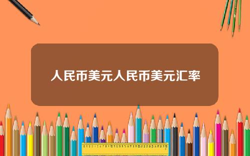 人民币美元人民币美元汇率