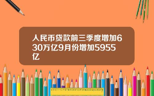 人民币贷款前三季度增加630万亿9月份增加5955亿