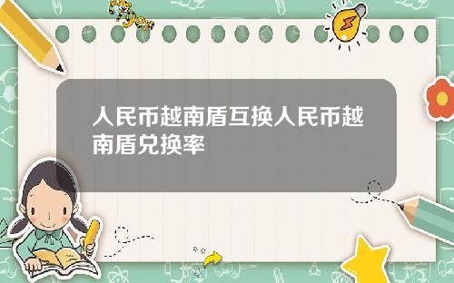 人民币越南盾互换人民币越南盾兑换率