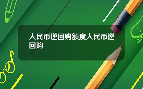 人民币逆回购额度人民币逆回购