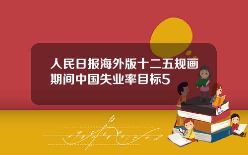 人民日报海外版十二五规画期间中国失业率目标5