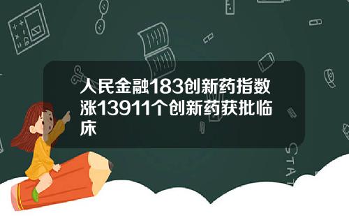 人民金融183创新药指数涨13911个创新药获批临床