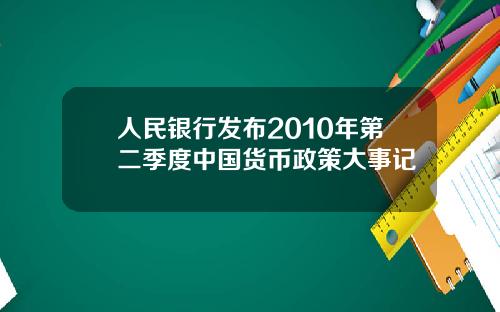人民银行发布2010年第二季度中国货币政策大事记