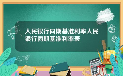 人民银行同期基准利率人民银行同期基准利率表