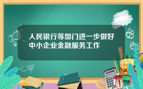 人民银行等部门进一步做好中小企业金融服务工作