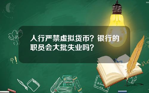人行严禁虚拟货币？银行的职员会大批失业吗？