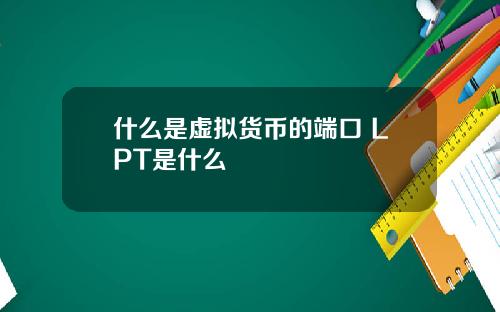 什么是虚拟货币的端口 LPT是什么