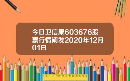 今日卫信康603676股票行情阐发2020年12月01日
