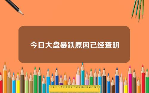 今日大盘暴跌原因已经查明