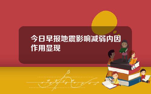 今日早报地震影响减弱内因作用显现
