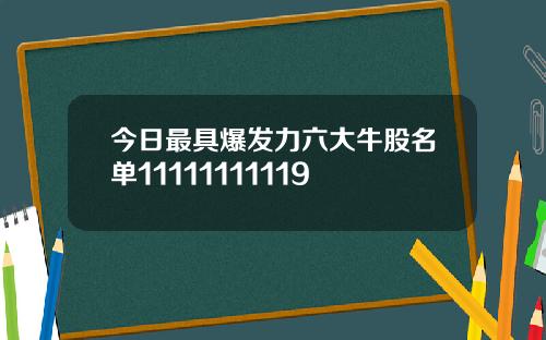 今日最具爆发力六大牛股名单11111111119