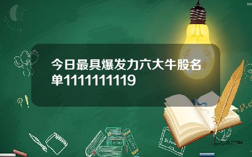 今日最具爆发力六大牛股名单1111111119